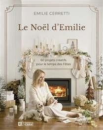 Le Noël d&#39;Emilie : 60 projets créatifs pour le temps des Fêtes - Emilie Cerretti
