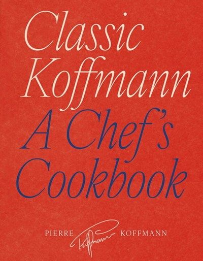 Classic Koffmann : A Chefs Cookbook - Pierre Koffmann