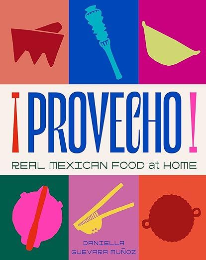 Provecho: Real Mexican Food at Home - Daniella Guevara Munoz - À PARAÎTRE NOVEMBRE 2025