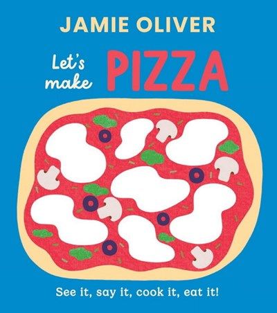 Let&#39;s make pizza: see it, say it, cook it, eat it! - Jamie Oliver