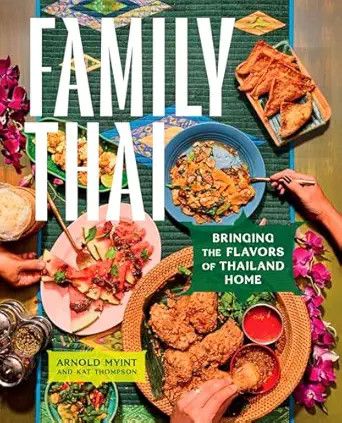Family Thai: Bringing the Flavors of Thailand Home - Arnold Myint &amp; Kat Thompson