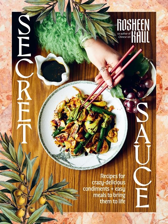 Secret Sauce: How to make anything delicious - Rosheen Kaul