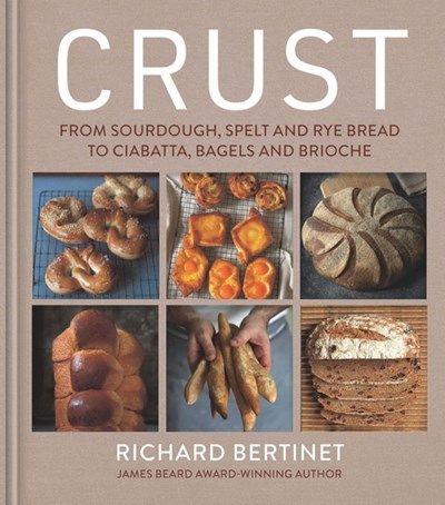 Crust : From Sourdough, Spelt and Rye Bread to Ciabatta, Bagels and Brioche - Richard Bertinet