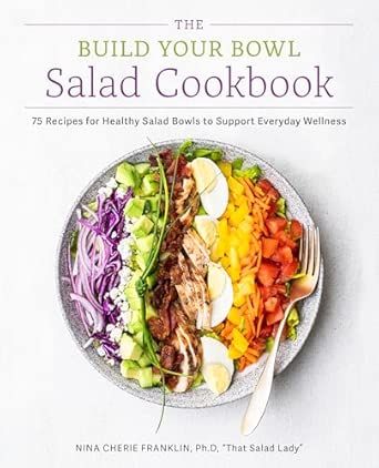 The Build Your Bowl Salad Cookbook: 75 Recipes for Healthy Salad Bowls to Support Everyday Wellness - Nina Cherie Franklin