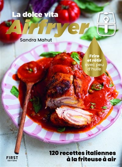Airfryer, la dolce vita : 120 recettes italiennes à la friteuse à air ! : frire et rôtir avec peu d&#39;huile - Sandra Mahut