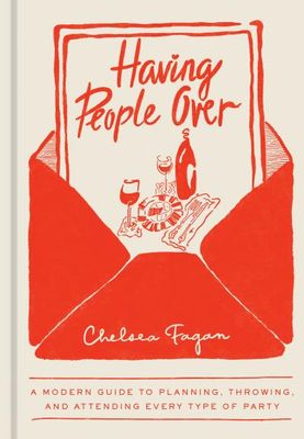 Having People Over A Modern Guide to Planning, Throwing, and Attending Every Type of Party - Chelsea Fagan