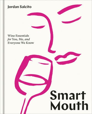 Smart Mouth: Wine Essentials for You, Me, and Everyone We Know - Jordan Salcito