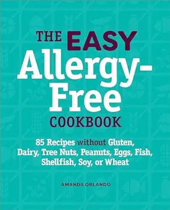 The Easy Allergy-Free Cookbook: 85 Recipes without Gluten, Dairy, Tree Nuts, Peanuts, Eggs, Fish, Shellfish, Soy, or Wheat - Amanda Orlando