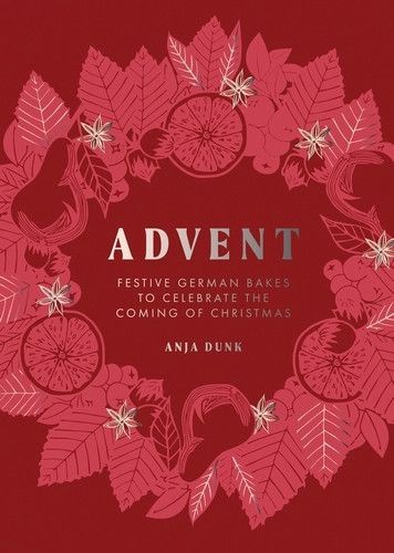 Advent: Festive German Bakes to Celebrate the Coming of Christmas - Anja Dunk