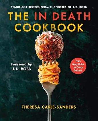 The In Death Cookbook: To-Die-For Recipes from the World of J. D. Robb - Theresa Carle-Sanders The In Death Cookbook: To-Die-For Recipes from the World of J. D. Robb - Theresa Carle-Sanders