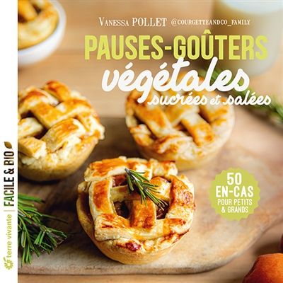 Pauses-goûters végétales sucrées et salées : 50 en-cas pour petits & grands - Vanessa Pollet Pauses-goûters végétales sucrées et salées : 50 en-cas pour petits & grands - Vanessa Pollet