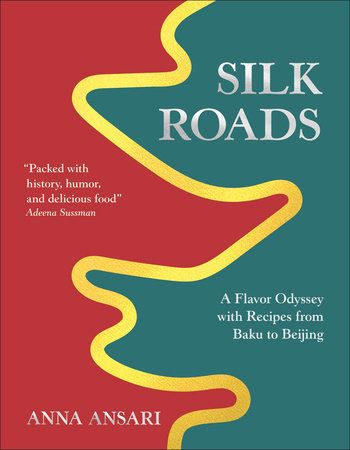 Silk Roads : A Flavor Odyssey with Recipes from Baku to Beijing - Anna Ansari
