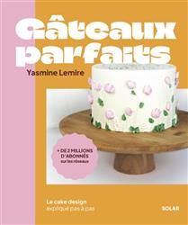 Gâteaux parfaits : le cake design expliqué pas à pas - Jasmine Lemire