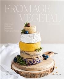 Fromage végétal : crémeux, affinés, fondants, 100 % gourmands - Lucille Sionneau - À PARAÎTRE DÉCEMBRE 2025