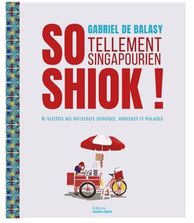 So shiok ! : tellement singapourien : 40 recettes aux influences chinoises, indiennes et malaises - Gabriel de Balasy - À PARAÎTRE EN DÉCEMBRE 2025