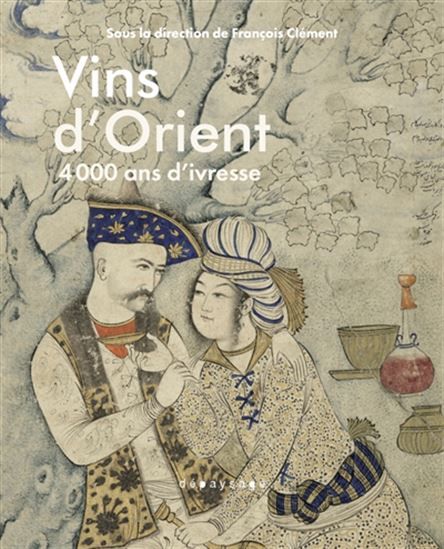Les vins d'Orient : 4.000 ans d'ivresse - François Clément - À PARAÎTRE JANVIER 2026