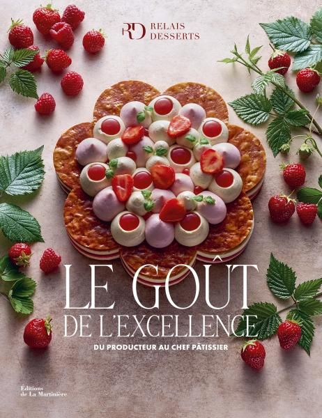 Le goût de l'excellence : du producteur au chef pâtissier : 80 créations de haute pâtisserie - Collectif Le goût de l'excellence : du producteur au chef pâtissier : 80 créations de haute pâtisserie - Collectif