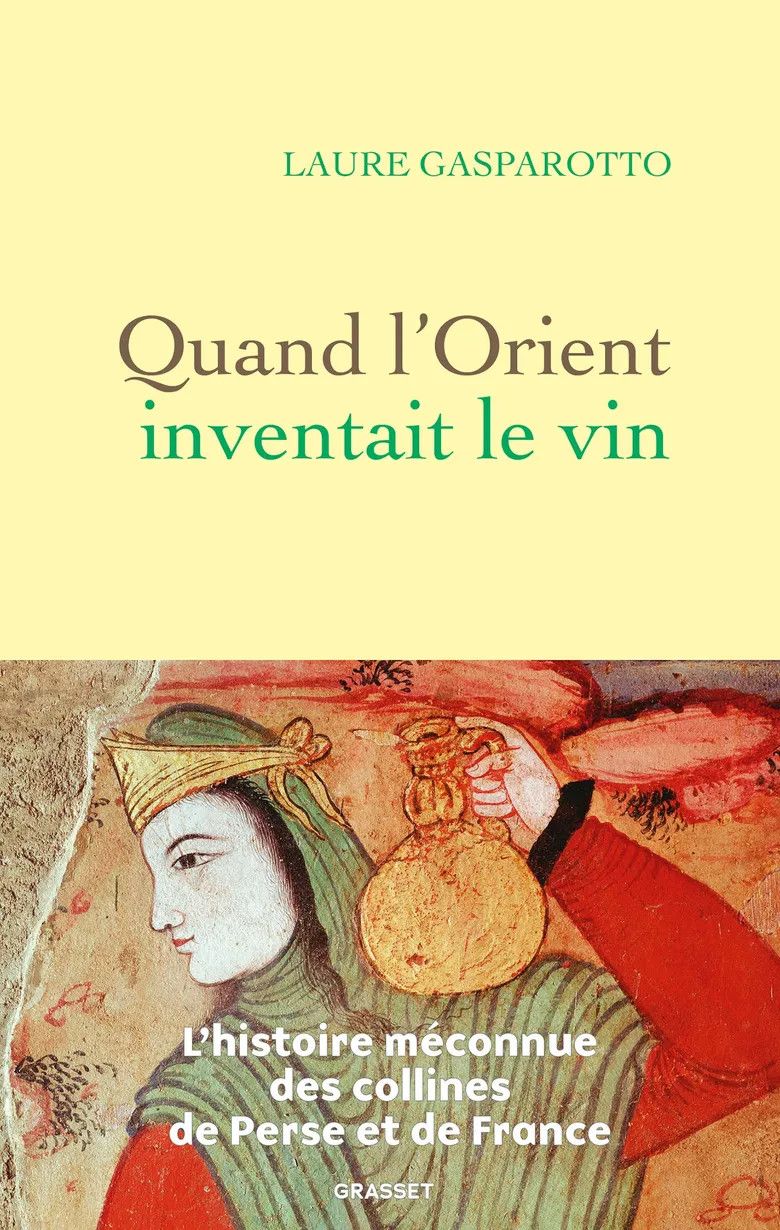 Quand l&#39;Orient inventait le vin : l&#39;histoire méconnue des collines de Perse et de France - Laure Gasparotto - À PARAÎTRE JANVIER 2026