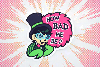 HOW BAD ME BE STICKER