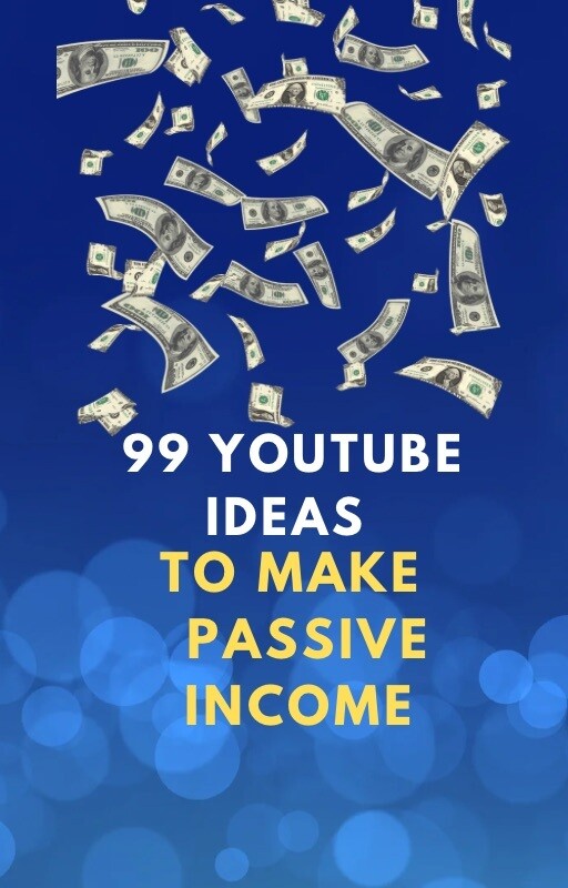 99 YOUTUBE IDEAS TO MAKE PASSIVE INCOME