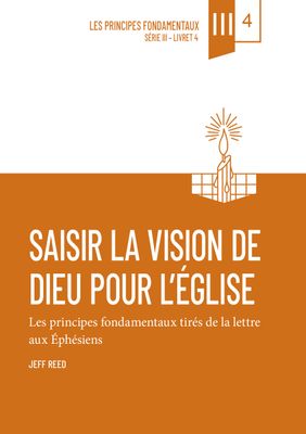 Saisir la vision de Dieu pour l’Église – Éphésiens (vol. 4)