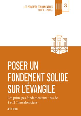 Poser un fondement solide sur l’Évangile – 1 et 2 Thessaloniciens (vol. 3)