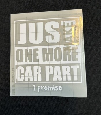 &quot;Just one more car part I promise&quot; Decal