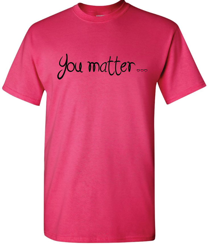 You matter..., Garment Color: Heliconia Pink