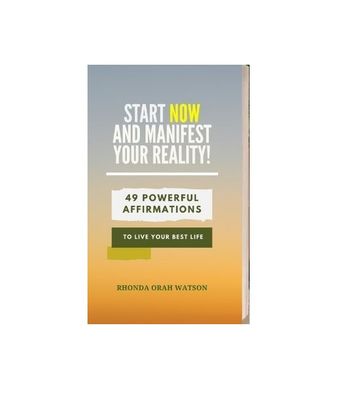 Start NOW And MANIFEST YOUR REALITY!- 49 Powerful Affirmations To Live Your Best Life