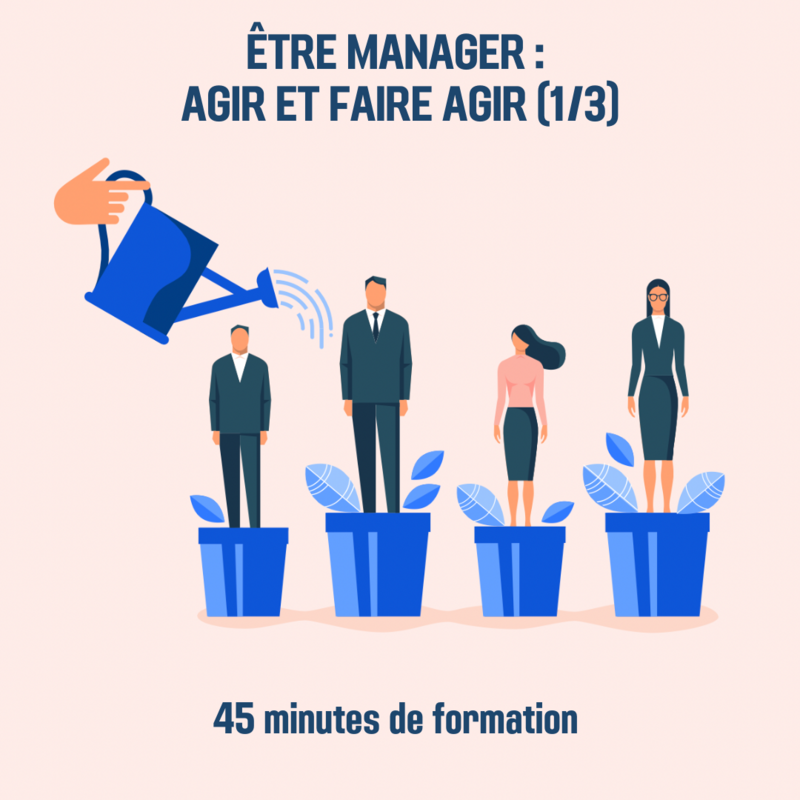 Être manager : agir et faire agir (1/3) - 0H45 (ss)