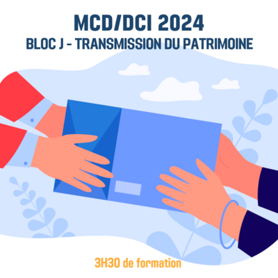 MCD / DCI 2024 Bloc J Transmission du Patrimoine - 3H30 (ba)