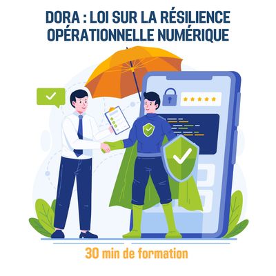 DORA : Loi sur la Résilience Opérationnelle Numérique (Digital Operational Resilience Act) - 0H30