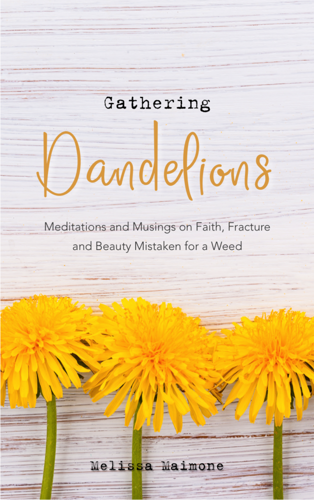 2. Gathering Dandelions: Meditations and Musings on Faith, Fracture, and Beauty Mistaken for a Weed