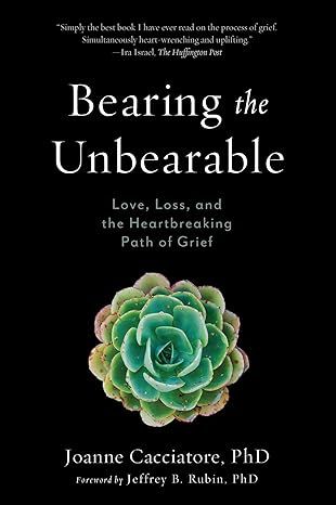 Bearing the Unbearable:Love, Loss, and the Heartbreaking Path of Grief
