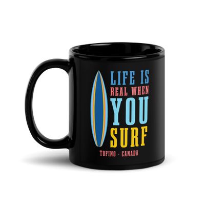 Life Is Real When You Surf, Tofino Canada Black Coffee Mug