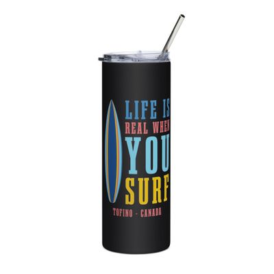 Life Is Real When You Surf, Tofino Canada Stainless Steel Tumbler