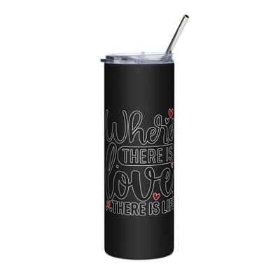 Valentine-Where There Is Love There Is Life Stainless Steel Tumbler
