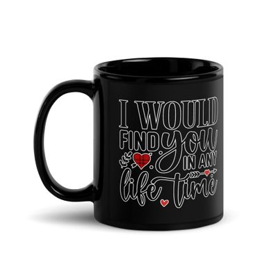 Valentine-I Would Find You In Any Life Time Black Coffee Mug