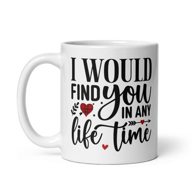 Valentine-I Would Find You In Any Life Time White Coffee Mug