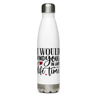 Valentine-I Would Find You In Any Life Time Stainless Steel Water Bottle