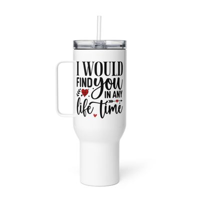 Valentine-I Would Find You In Any Life Time Travel Mug with a Handle