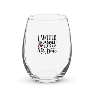 Valentine-I Would Find You In Any Life Time Stemless Wine Glass
