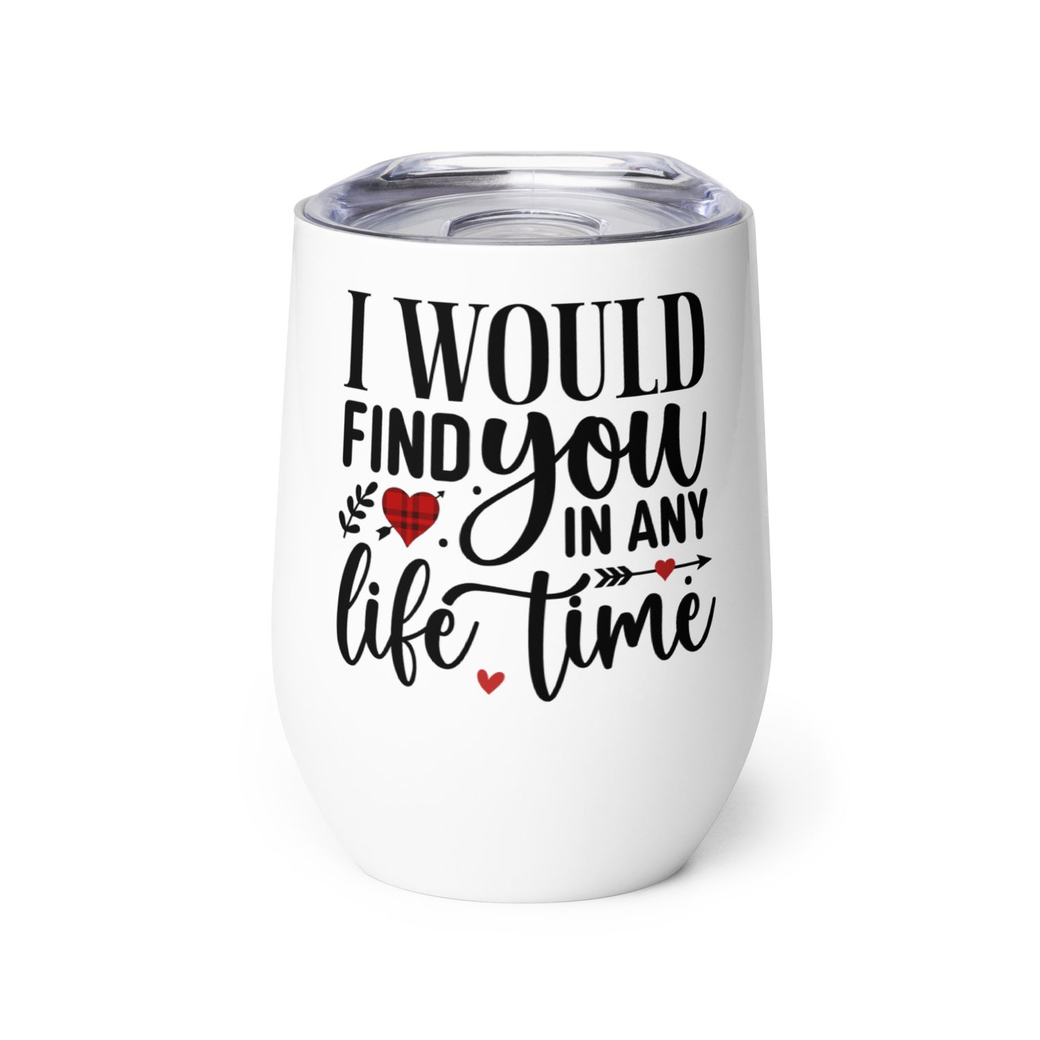 Valentine-I Would Find You In Any Life Time Wine Tumbler