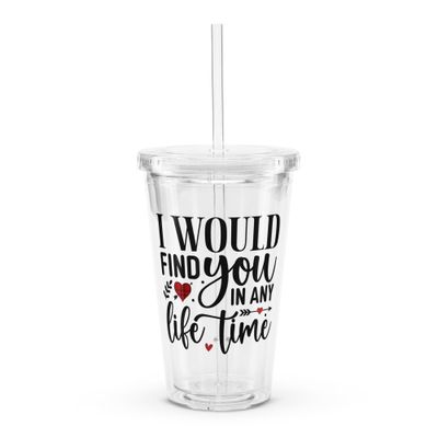 Valentine-I Would Find You In Any Life Time Clear Insulated Plastic Tumbler