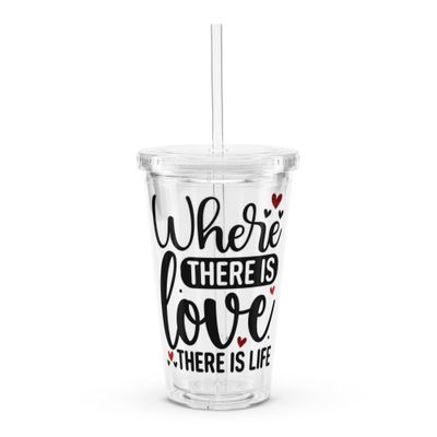 Valentine-Where There Is Love There Is Life Clear Insulated Plastic Tumbler