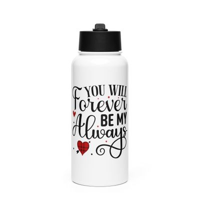 Valentine-You Will Forever Be My Always Stainless Steel Water Bottle with a Straw Lid