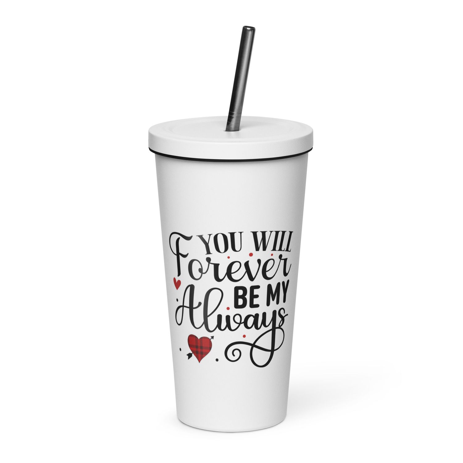 Valentine-You Will Forever Be My Always Insulated Tumbler with a Straw
