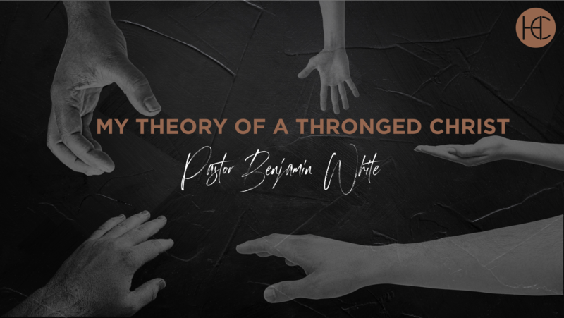 My Theory of a Thronged Christ - Pastor Ben White