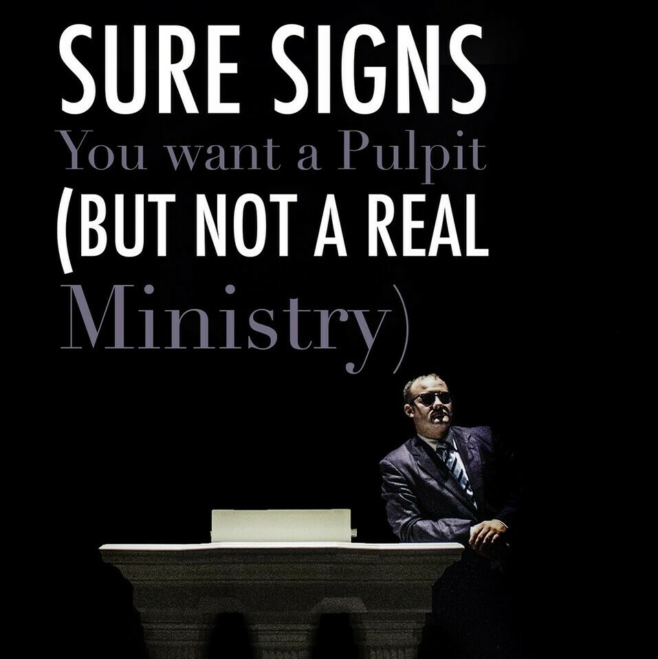 "Sure Signs You Want a Pulpit (But Not a Real Ministry)"  By Bishop Douglas D White