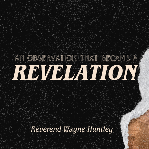 An Observation That Became a Revelation - Rev. Wayne Huntley